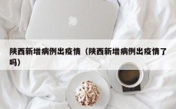 陕西新增病例出疫情（陕西新增病例出疫情了吗）