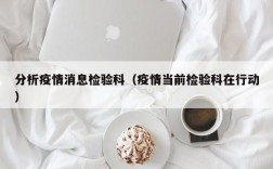 分析疫情消息检验科（疫情当前检验科在行动）
