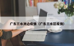 广东三水洲边疫情（广东三水区疫情）