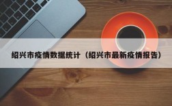 绍兴市疫情数据统计（绍兴市最新疫情报告）