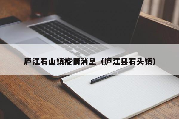 庐江石山镇疫情消息（庐江县石头镇）-图1