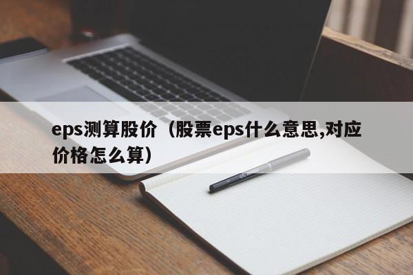 eps测算股价（股票eps什么意思,对应价格怎么算）-图1