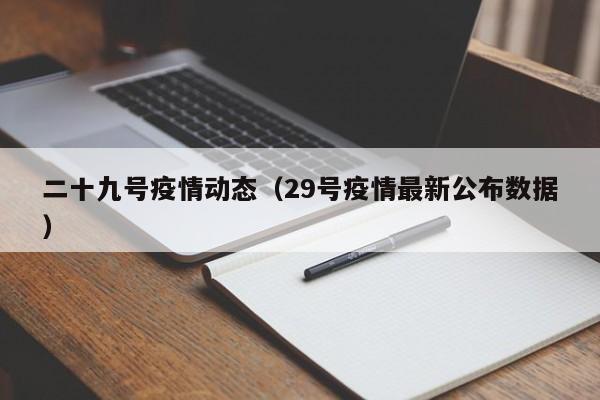二十九号疫情动态（29号疫情最新公布数据）-图1