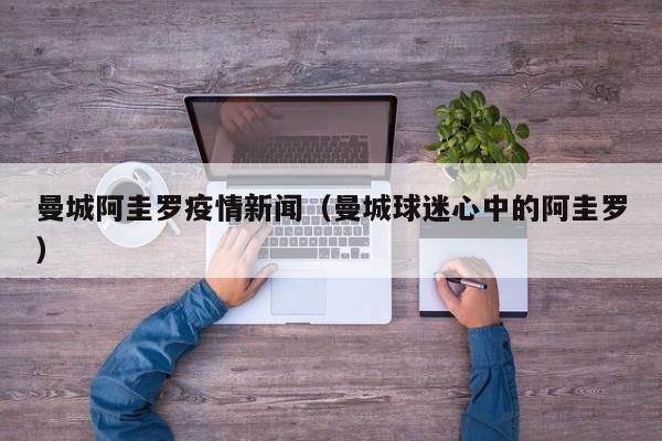 曼城阿圭罗疫情新闻（曼城球迷心中的阿圭罗）-图1
