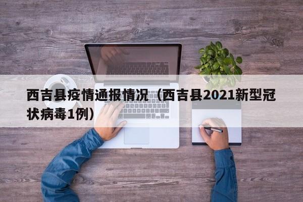 西吉县疫情通报情况(西吉县2021新型冠状病毒1例)-图1 西吉县疫情通报情况(西吉县2021新型冠状病毒1例)-图1