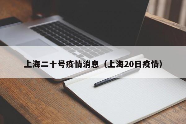 上海二十号疫情消息（上海20日疫情）-图1