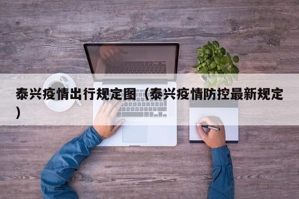 泰兴疫情出行规定图（泰兴疫情防控最新规定）-图1