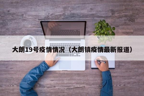 大朗19号疫情情况（大朗镇疫情最新报道）-图1