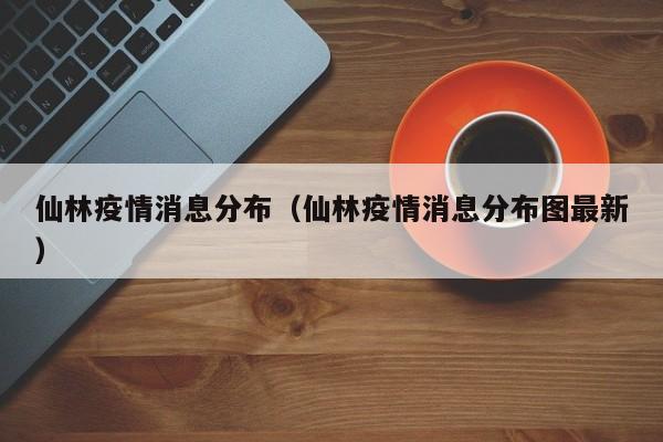 仙林疫情消息分布（仙林疫情消息分布图最新）-图1