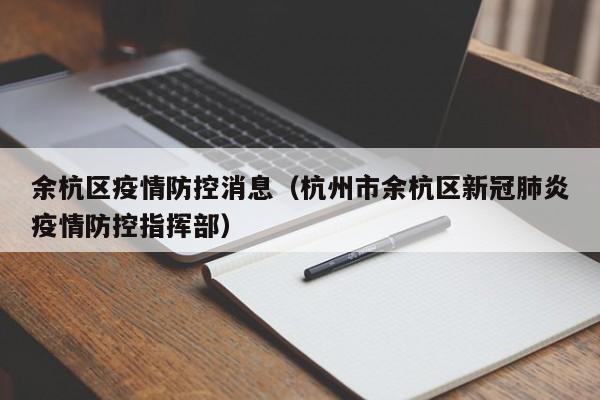 余杭区疫情防控消息(杭州市余杭区新冠肺炎疫情防控指挥部)-图1 余杭区疫情防控消息(杭州市余杭区新冠肺炎疫情防控指挥部)-图1